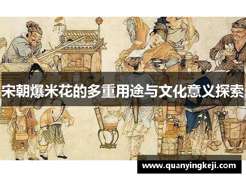宋朝爆米花的多重用途与文化意义探索